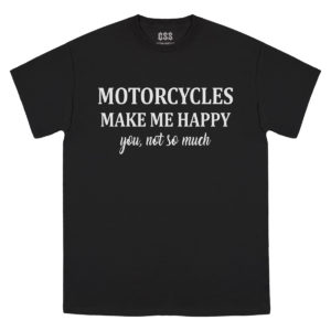 Motorcycles make me happy - you, not so much - T-Shirt